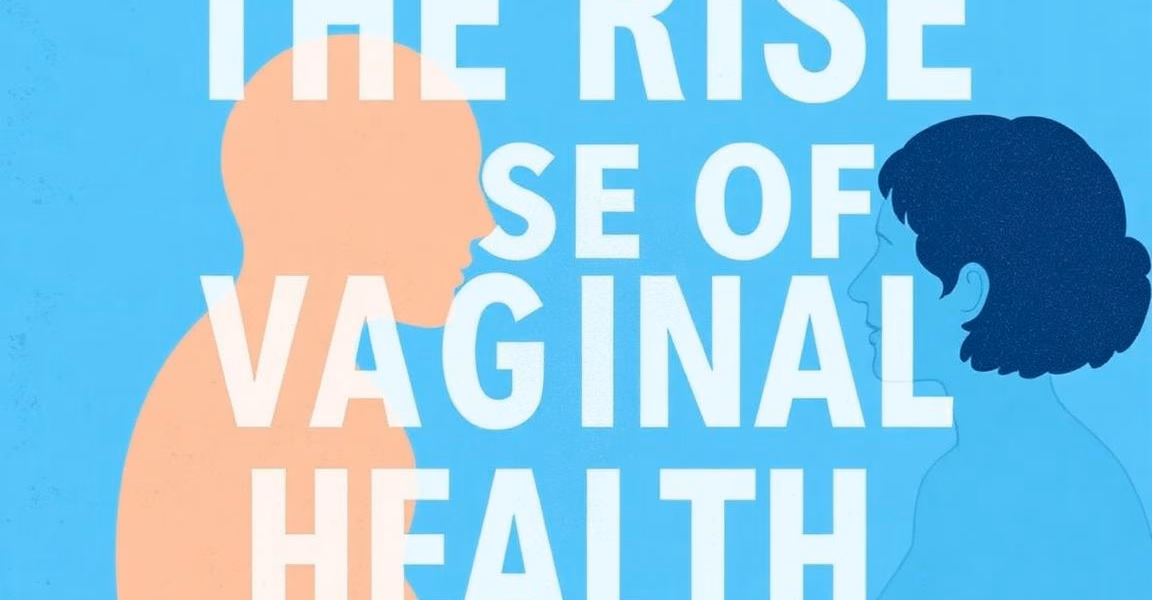 The Rise of Vaginal Health: From Stigma to Empowerment